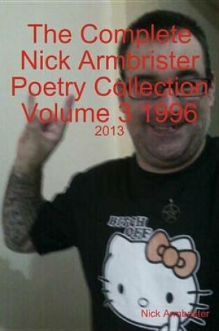 Cover of The Complete Nick Armbrister Poetry Collection Volume 3 1996 - 2013