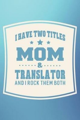 Cover of I Have Two Titles Mom & Translator And I Rock Them Both