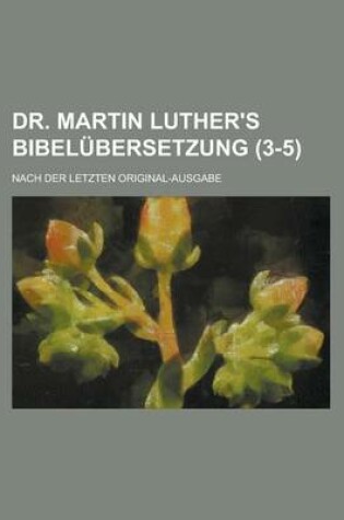 Cover of Dr. Martin Luther's Bibelubersetzung; Nach Der Letzten Original-Ausgabe (3-5 )