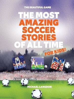 Book cover for The Most Amazing Soccer Stories Of All Time - For Kids!