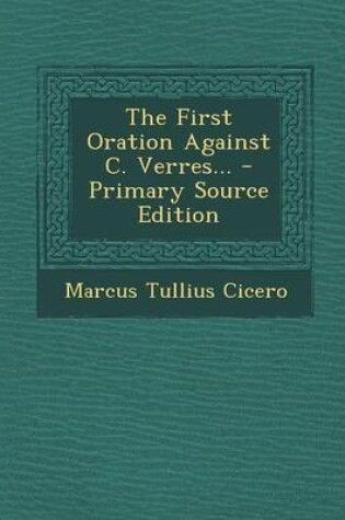 Cover of The First Oration Against C. Verres... - Primary Source Edition