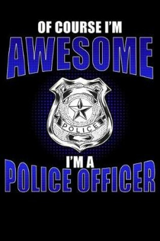 Cover of Of Course I'm Awesome I'm a Police Officer