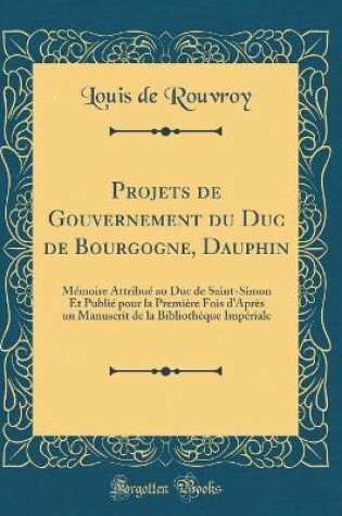 Cover of Projets de Gouvernement Du Duc de Bourgogne, Dauphin