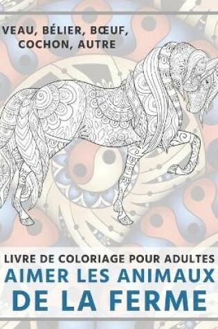 Cover of Aimer les animaux de la ferme - Livre de coloriage pour adultes - Veau, belier, boeuf, cochon, autre