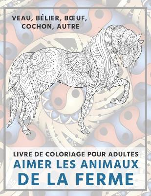 Book cover for Aimer les animaux de la ferme - Livre de coloriage pour adultes - Veau, belier, boeuf, cochon, autre