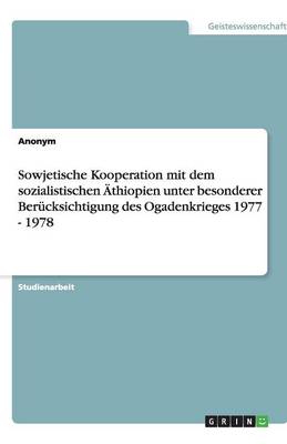 Book cover for Sowjetische Kooperation mit dem sozialistischen AEthiopien unter besonderer Berucksichtigung des Ogadenkrieges 1977 - 1978