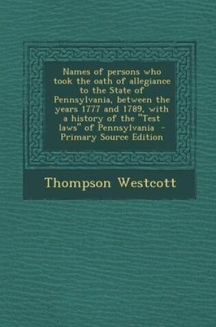 Cover of Names of Persons Who Took the Oath of Allegiance to the State of Pennsylvania, Between the Years 1777 and 1789, with a History of the Test Laws of P