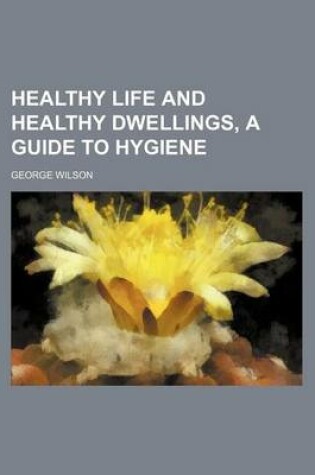 Cover of Healthy Life and Healthy Dwellings, a Guide to Hygiene