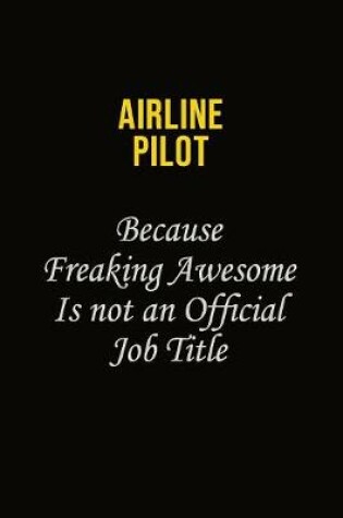 Cover of Airline Pilot Because Freaking Awesome Is Not An Official Job Title