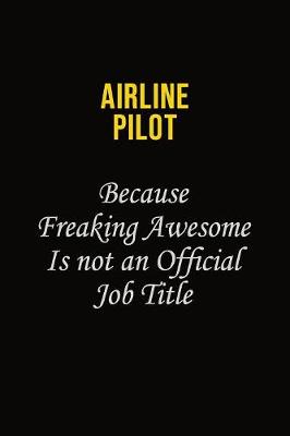 Book cover for Airline Pilot Because Freaking Awesome Is Not An Official Job Title