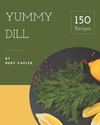 Book cover for 150 Yummy Dill Recipes