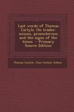 Cover of Last Words of Thomas Carlyle. on Trades-Unions, Promoterism and the Signs of the Times