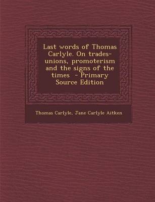 Book cover for Last Words of Thomas Carlyle. on Trades-Unions, Promoterism and the Signs of the Times