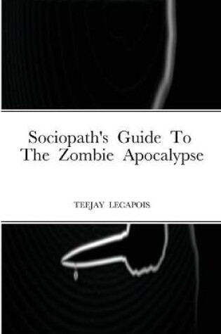 Cover of Sociopath's Guide To The Zombie Apocalypse