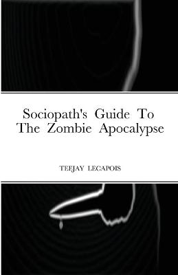 Book cover for Sociopath's Guide To The Zombie Apocalypse