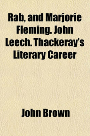 Cover of Rab, and Marjorie Fleming. John Leech. Thackeray's Literary Career