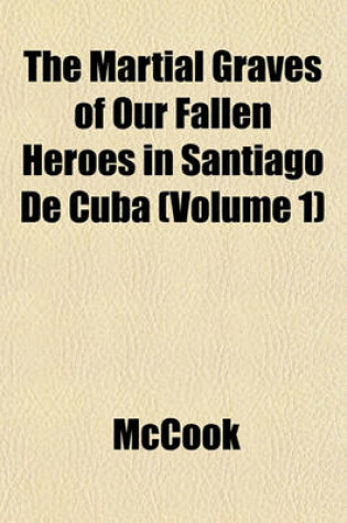 Cover of The Martial Graves of Our Fallen Heroes in Santiago de Cuba (Volume 1)