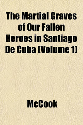 Book cover for The Martial Graves of Our Fallen Heroes in Santiago de Cuba (Volume 1)