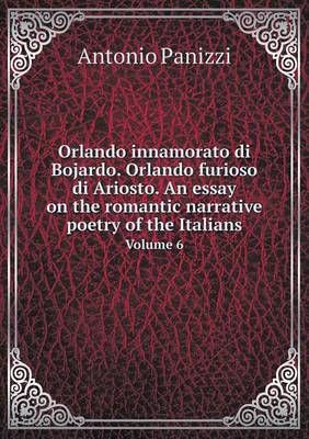 Book cover for Orlando innamorato di Bojardo. Orlando furioso di Ariosto. An essay on the romantic narrative poetry of the Italians Volume 6