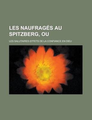 Book cover for Les Naufrages Au Spitzberg, Ou; Les Salutaires Effets de la Confiance En Dieu
