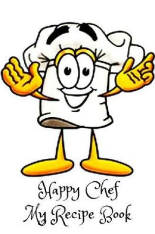 Cover of Happy Chef My Recipe Book
