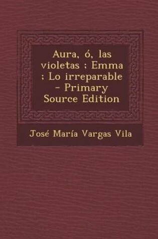 Cover of Aura, O, Las Violetas; Emma; Lo Irreparable