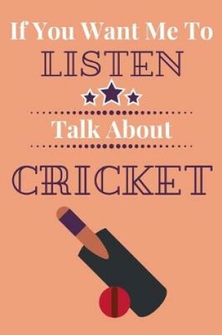 Cover of If You Want Me To Listen Talk About Cricket