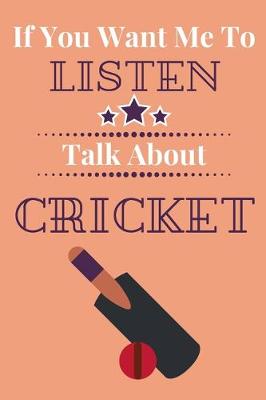 Book cover for If You Want Me To Listen Talk About Cricket