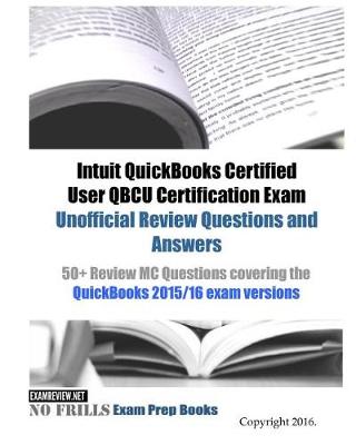 Book cover for Intuit QuickBooks Certified User QBCU Certification Exam Unofficial Review Questions and Answers