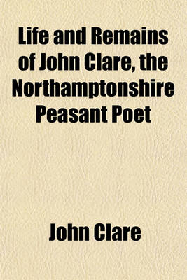 Book cover for Life and Remains of John Clare, the Northamptonshire Peasant Poet