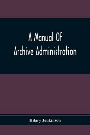 Cover of A Manual Of Archive Administration