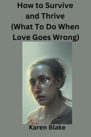 Cover of How To Survive and Thrive (What To Do When Love Goes Wrong)