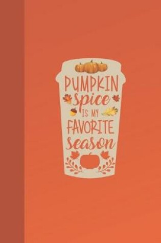 Cover of Pumpkin Spice Is My Favorite Season Latte Journal Notebook