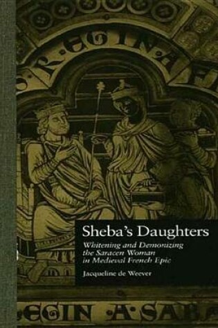 Cover of Sheba's Daughters: Whitening and Demonizing the Saracen Woman in Medieval French Epic