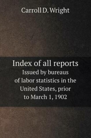 Cover of Index of all reports Issued by bureaus of labor statistics in the United States, prior to March 1, 1902