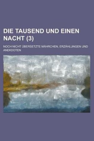 Cover of Die Tausend Und Einen Nacht; Noch Nicht Ubersetzte Mahrchen, Erzahlungen Und Anekdoten (3)