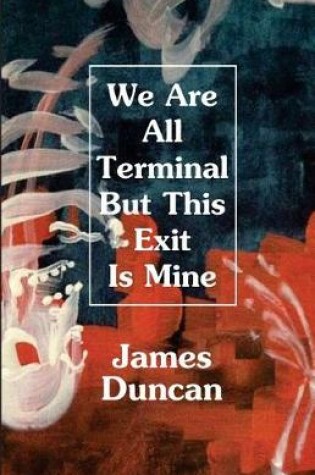Cover of We Are All Terminal But This Exit Is Mine