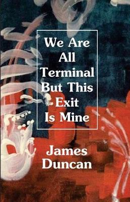 Book cover for We Are All Terminal But This Exit Is Mine