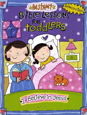 Cover of Instant Bible Lessons for Toddlers: I Believe in Jesus