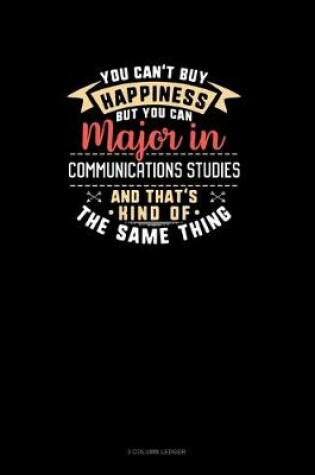 Cover of You Can't Buy Happiness But You Can Major In Communications Studies and That's Kind Of The Same Thing