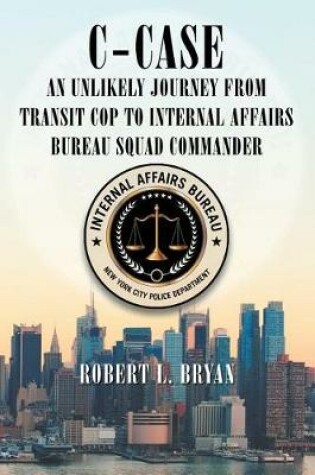 Cover of C-Case an Unlikely Journey from Transit Cop to Internal Affairs Bureau Squad Commander