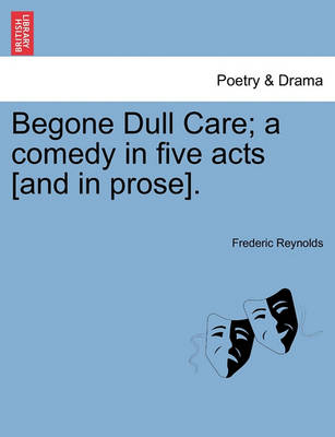 Book cover for Begone Dull Care; A Comedy in Five Acts [And in Prose].