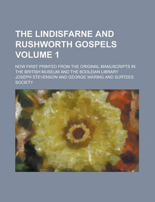 Book cover for The Lindisfarne and Rushworth Gospels; Now First Printed from the Original Manuscripts in the British Museum and the Bodleian Library Volume 1