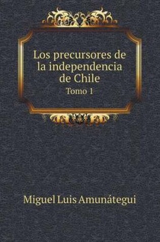 Cover of Los precursores de la independencia de Chile Tomo 1