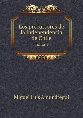 Book cover for Los precursores de la independencia de Chile Tomo 1