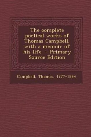 Cover of The Complete Poetical Works of Thomas Campbell, with a Memoir of His Life - Primary Source Edition