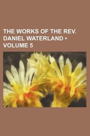 Cover of The Works of the REV. Daniel Waterland (Volume 5)