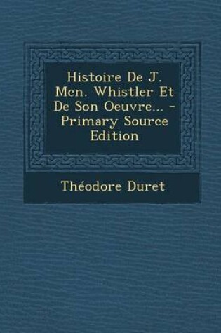 Cover of Histoire de J. McN. Whistler Et de Son Oeuvre... - Primary Source Edition