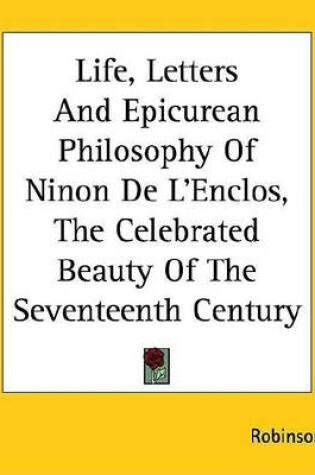 Cover of Life, Letters and Epicurean Philosophy of Ninon de L'Enclos, the Celebrated Beauty of the Seventeenth Century