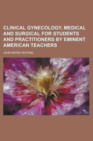 Cover of Clinical Gynecology, Medical and Surgical for Students and Practitioners by Eminent American Teachers